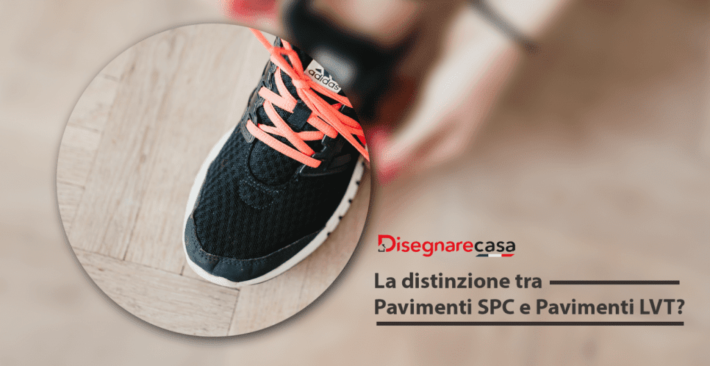 LA DISTINZIONE TRA PAVIMENTI SPC E PAVIMENTI LVT?